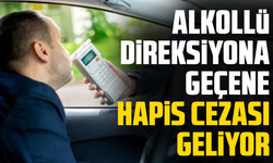 Alkollü direksiyona geçene hapis cezası geliyor