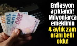Enflasyon açıklandı! Milyonlarca emeklinin 4 aylık zam oranı belli oldu!