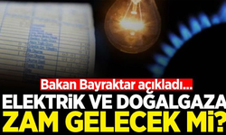 Elektrik ve doğal gaz faturalarına zam gelecek mi? Bakan açıkladı