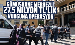 Gümüşhane Merkezli 27,5 Milyon TL'lik Vurguna Operasyon
