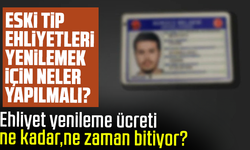Eski tip ehliyetleri yenilemek için Neler yapılmalı?