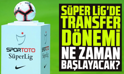 Süper Lig'de transfer dönemi ve yeni sezon ne zaman başlayacak?