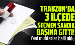 Trabzon'da 3 ilçede seçmen sandık başına gitti! Yeni muhtarlar belli oldu