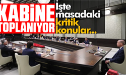 Kabine bugün toplanıyor: Masadaki gündem maddeleri