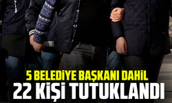 5 Belediye Başkanı Dahil 22 Kişi Tutuklandı