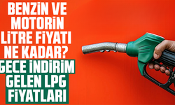 Benzin ve motorin litre fiyatı ne kadar? Gece indirim gelen LPG fiyatları