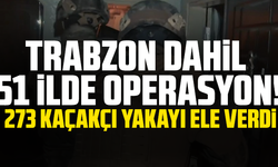 Trabzon dahil 51 ilde operasyon! 273 kaçakçı yakayı ele verdi