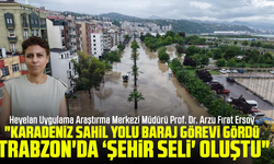 Prof. Dr. Arzu Fırat Ersoy, "Karadeniz Sahil Yolu baraj görevi gördü; Trabzon'da ‘Şehir seli' oluştu"