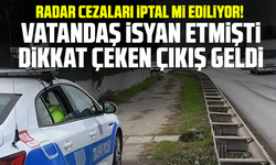 Radar cezaları iptal mi ediliyor! Vatandaş isyan etmişti dikkat çeken çıkış geldi