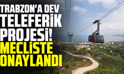 Trabzon'a dev teleferik projesi! Mecliste onaylandı