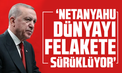 Cumhurbaşkanı Erdoğan: Netanyahu dünyayı felakete sürüklüyor