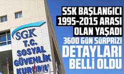 SSK başlangıcı 1995-2015 arası olan yaşadı; 3600 gün sürprizi detayları belli oldu