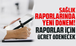 Sağlık Raporlarında Yeni Dönem! Raporlar için ücret ödenecek