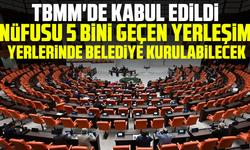 TBMM'de kabul edildi: Nüfusu 5 bini geçen yerleşim yerlerinde belediye kurulabilecek