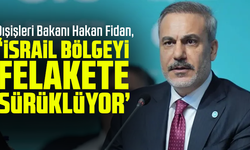 Dışişleri Bakanı Hakan Fidan: İsrail bölgeyi felakete sürüklüyor