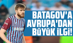 Batagov'a Avrupa'dan büyük ilgi!