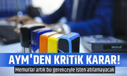AYM'den memurları ilgilendiren kritik karar! Artık bu gerekçeyle işten atılamayacak