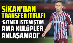 Sikan'dan transfer itirafı "Gitmek istemiştim ama kulüpler anlaşamadı"