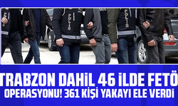 Trabzon dahil 46 ilde FETÖ operasyonu! 361 kişi yakayı ele verdi