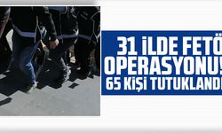 31 ilde FETÖ operasyonu! 65 kişi tutuklandı