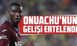 Onuachu’nun gelişi ertelendi