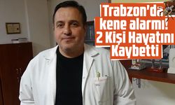 Trabzon'da kene alarmı! 2 Kişi Hayatını Kaybetti