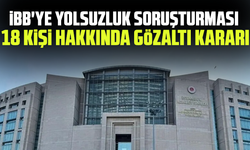 İBB'ye yolsuzluk soruşturması: 18 kişi hakkında gözaltı kararı