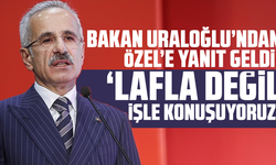 Bakan Uraloğlu’ndan Özel’e yanıt geldi! “Lafla değil işle konuşuyoruz”