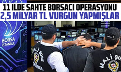 11 ilde sahte borsacı operasyonu: 2,5 milyar TL vurgun yapmışlar