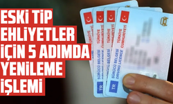 Eski tip ehliyetler için 5 adımda yenileme işlemi