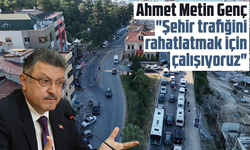 Ahmet Metin Genç : "Şehir trafiğini rahatlatmak için çalışıyoruz"