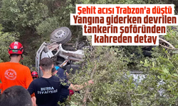 Şehit acısı Trabzon'a düştü: Yangına giderken devrilen tankerin şoföründen kahreden detay
