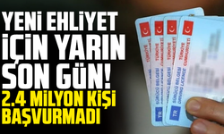 Yeni ehliyet için yarın son gün! 2.4 milyon kişi başvurmadı