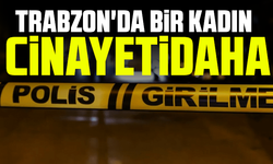 Trabzon'da bir kadın cinayeti daha