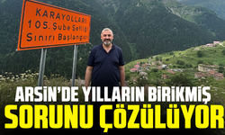 Arsin’de Yılların birikmiş sorunu çözülüyor