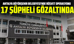 Antalya Büyükşehir Belediyesi'nde rüşvet operasyonu: 17 şüpheli gözaltında