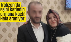 Trabzon’da eşini katledip ormana kaçtı! Hala aranıyor