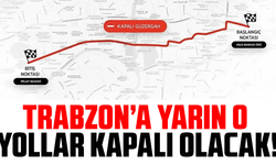 Trabzon’a yarın o yollar kapalı olacak!
