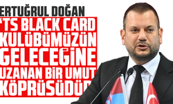 Ertuğrul Doğan: “TS Black Card, kulübümüzün geleceğine uzanan bir umut köprüsüdür”