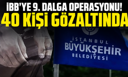 İBB’ye 9. dalga operasyonu! 40 kişi gözaltında