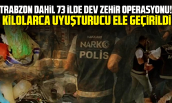Trabzon dahil 73 ilde dev zehir operasyonu! Kilolarca uyuşturucu ele geçirildi