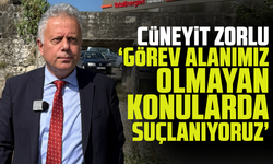 Cüneyit Zorlu: Görev Alanımız Olmayan Konularda Suçlanıyoruz
