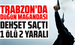 Trabzon'da düğünde havaya ateş açıldı: 1 ölü, 2 yaralı