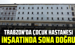 Trabzon'da çocuk Hastanesi inşaatında sona doğru