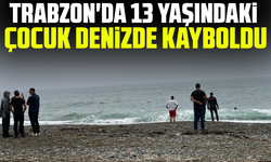 Trabzon'da 13 yaşındaki çocuk denizde kayboldu