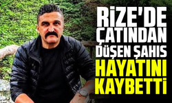 Rize'de çatından düşen şahıs hayatını kaybetti