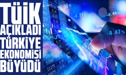 TÜİK açıkladı: Türkiye ekonomisi büyüdü