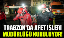 Trabzon’da Afet İşleri Müdürlüğü Kuruluyor!