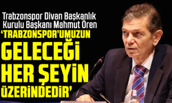 Mahmut Ören "Trabzonspor’umuzun geleceği  her şeyin üzerindedir"