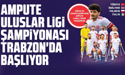 Ampute Uluslar Ligi Şampiyonası Trabzon'da başlıyor